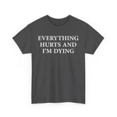 Everything Hurts and I'm Dying T-Shirt